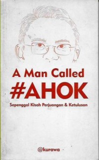 A Man Called #AHOK : Sepenggal Kisah Perjuangan & Ketulusan