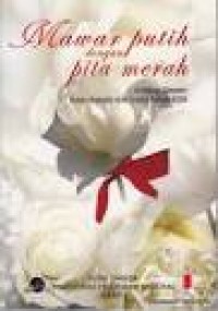 MAWAR PUTIH DENGAN PITA MERAH : Antologi Cerpen Bulan Bahasa dan Sastra 2009